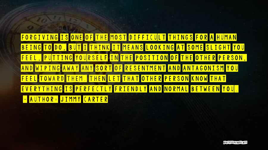 Jimmy Carter Quotes: Forgiving Is One Of The Most Difficult Things For A Human Being To Do, But I Think It Means Looking