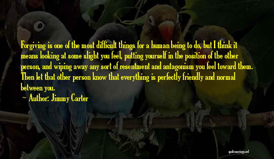Jimmy Carter Quotes: Forgiving Is One Of The Most Difficult Things For A Human Being To Do, But I Think It Means Looking