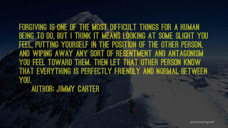 Jimmy Carter Quotes: Forgiving Is One Of The Most Difficult Things For A Human Being To Do, But I Think It Means Looking