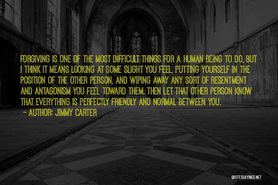 Jimmy Carter Quotes: Forgiving Is One Of The Most Difficult Things For A Human Being To Do, But I Think It Means Looking