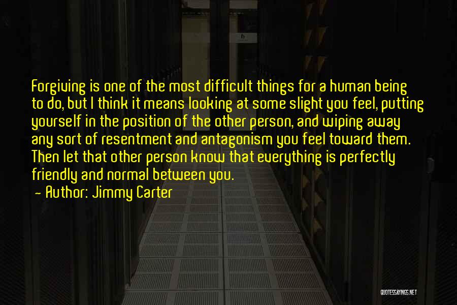 Jimmy Carter Quotes: Forgiving Is One Of The Most Difficult Things For A Human Being To Do, But I Think It Means Looking