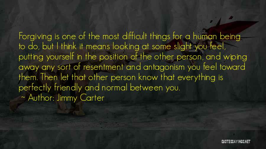 Jimmy Carter Quotes: Forgiving Is One Of The Most Difficult Things For A Human Being To Do, But I Think It Means Looking