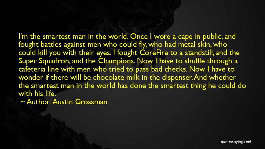 Austin Grossman Quotes: I'm The Smartest Man In The World. Once I Wore A Cape In Public, And Fought Battles Against Men Who