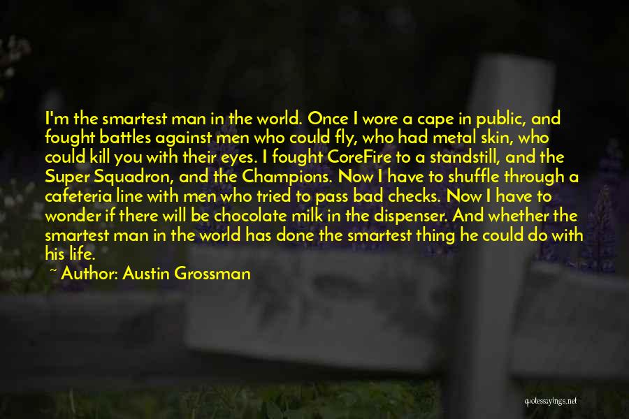 Austin Grossman Quotes: I'm The Smartest Man In The World. Once I Wore A Cape In Public, And Fought Battles Against Men Who