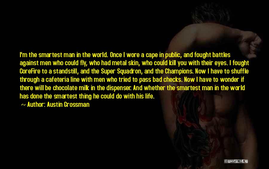 Austin Grossman Quotes: I'm The Smartest Man In The World. Once I Wore A Cape In Public, And Fought Battles Against Men Who