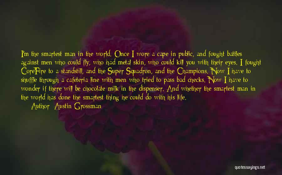 Austin Grossman Quotes: I'm The Smartest Man In The World. Once I Wore A Cape In Public, And Fought Battles Against Men Who