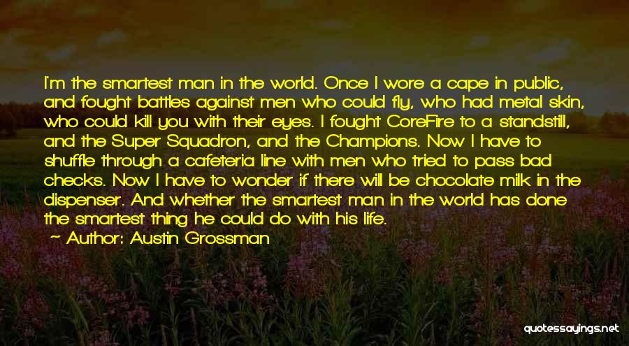 Austin Grossman Quotes: I'm The Smartest Man In The World. Once I Wore A Cape In Public, And Fought Battles Against Men Who