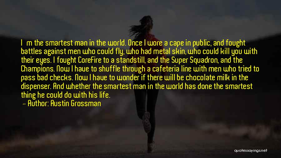 Austin Grossman Quotes: I'm The Smartest Man In The World. Once I Wore A Cape In Public, And Fought Battles Against Men Who