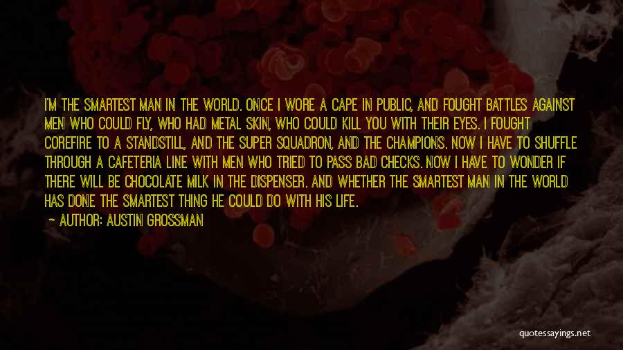 Austin Grossman Quotes: I'm The Smartest Man In The World. Once I Wore A Cape In Public, And Fought Battles Against Men Who