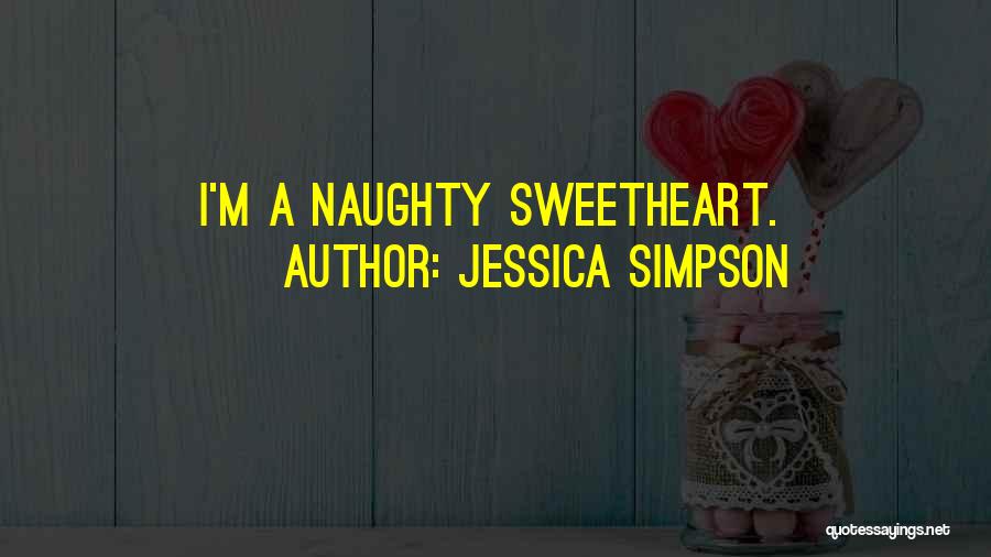 Jessica Simpson Quotes: I'm A Naughty Sweetheart.