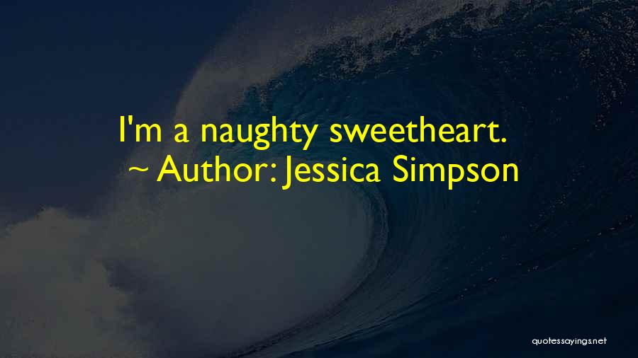 Jessica Simpson Quotes: I'm A Naughty Sweetheart.