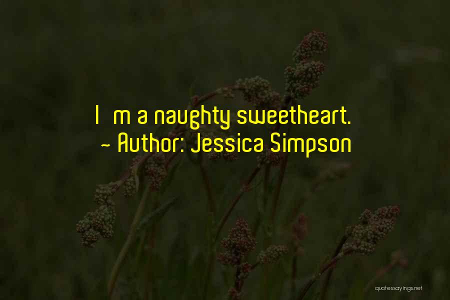 Jessica Simpson Quotes: I'm A Naughty Sweetheart.