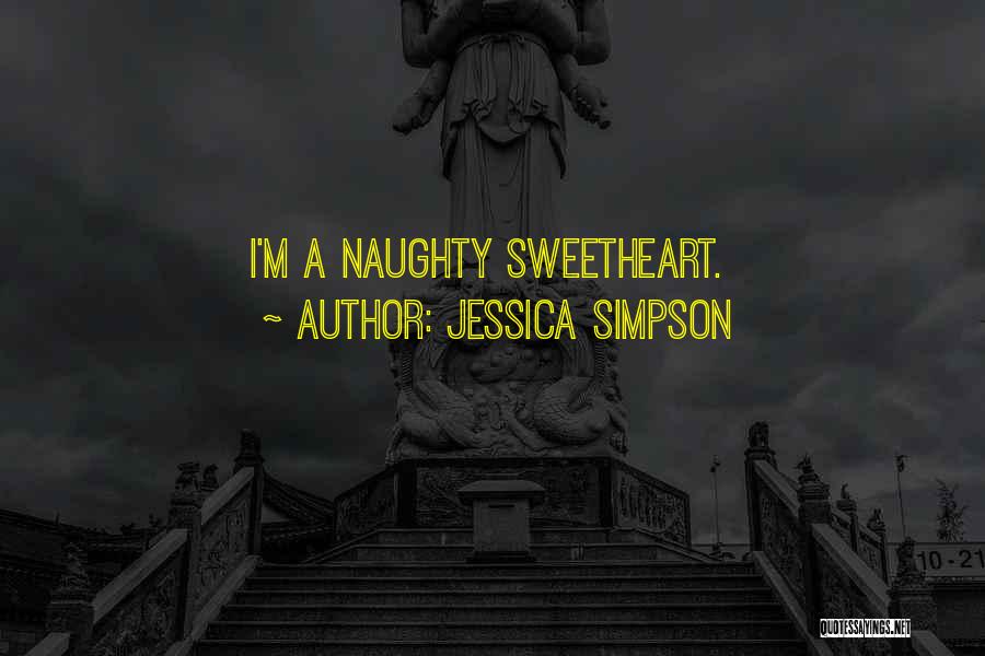 Jessica Simpson Quotes: I'm A Naughty Sweetheart.