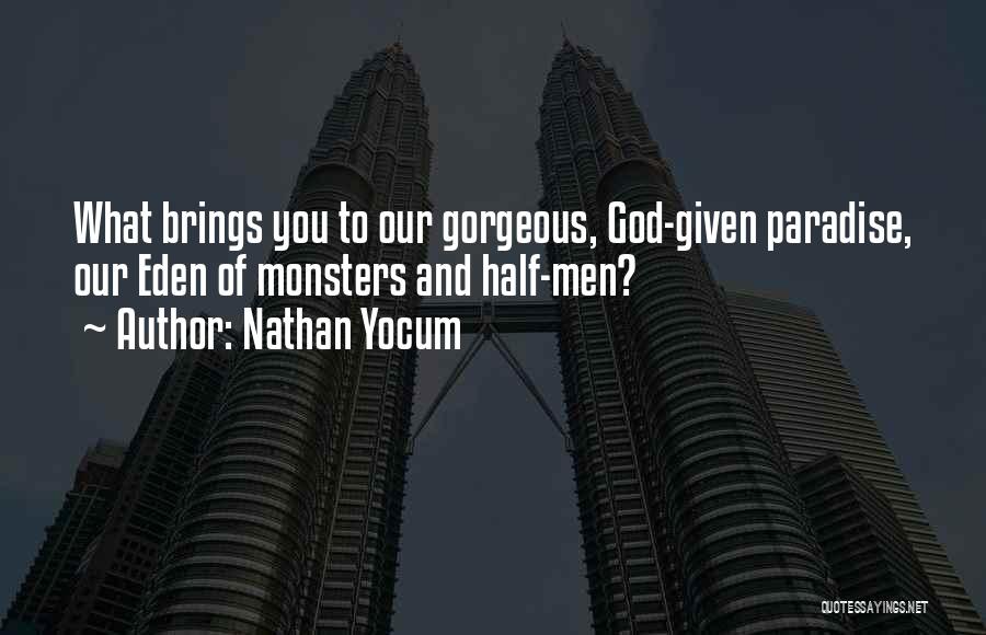 Nathan Yocum Quotes: What Brings You To Our Gorgeous, God-given Paradise, Our Eden Of Monsters And Half-men?