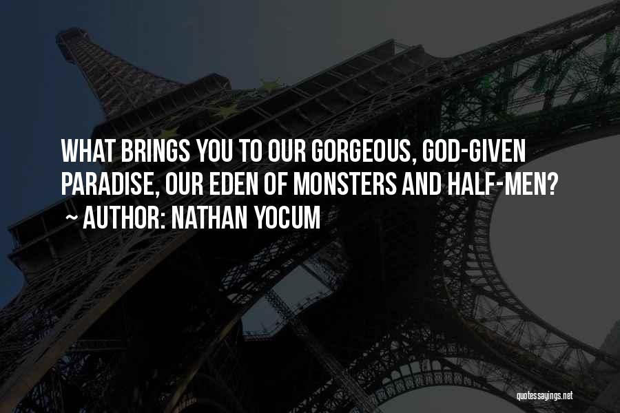 Nathan Yocum Quotes: What Brings You To Our Gorgeous, God-given Paradise, Our Eden Of Monsters And Half-men?