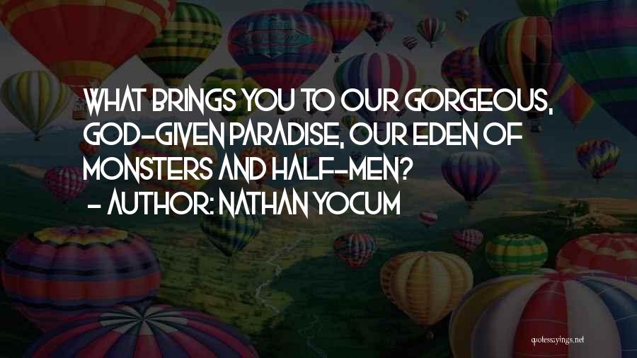 Nathan Yocum Quotes: What Brings You To Our Gorgeous, God-given Paradise, Our Eden Of Monsters And Half-men?