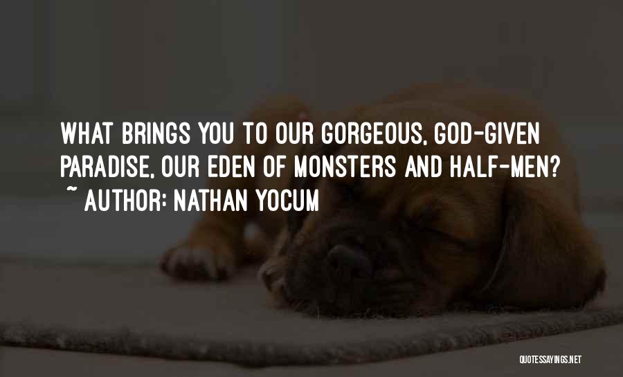 Nathan Yocum Quotes: What Brings You To Our Gorgeous, God-given Paradise, Our Eden Of Monsters And Half-men?