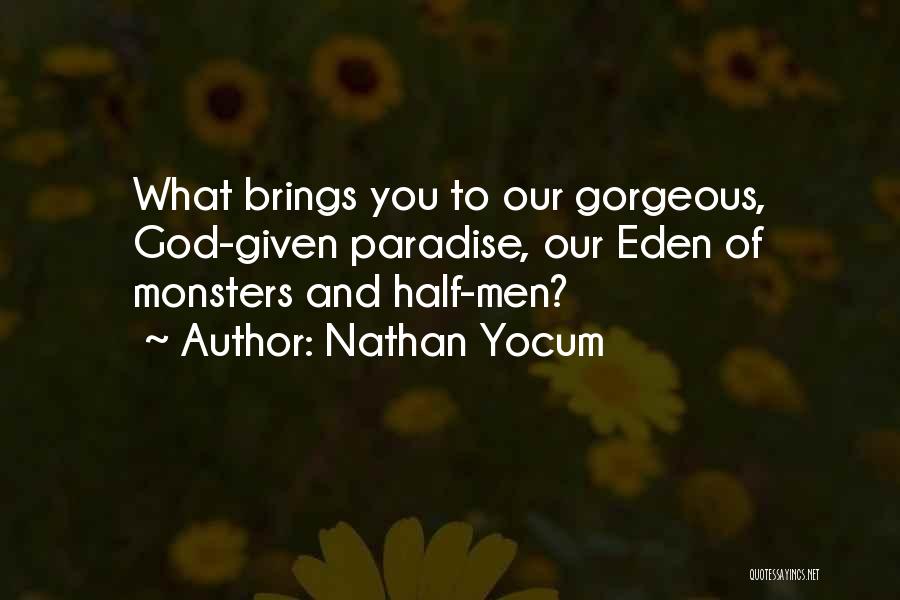 Nathan Yocum Quotes: What Brings You To Our Gorgeous, God-given Paradise, Our Eden Of Monsters And Half-men?