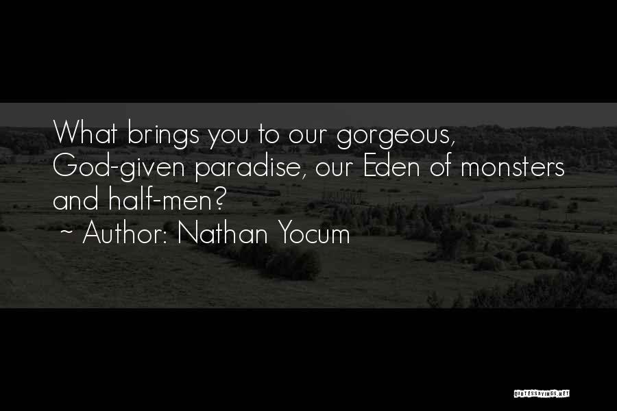 Nathan Yocum Quotes: What Brings You To Our Gorgeous, God-given Paradise, Our Eden Of Monsters And Half-men?