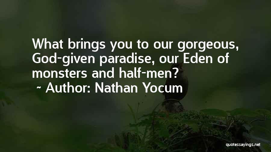 Nathan Yocum Quotes: What Brings You To Our Gorgeous, God-given Paradise, Our Eden Of Monsters And Half-men?