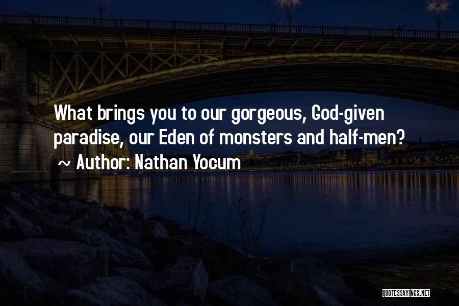 Nathan Yocum Quotes: What Brings You To Our Gorgeous, God-given Paradise, Our Eden Of Monsters And Half-men?