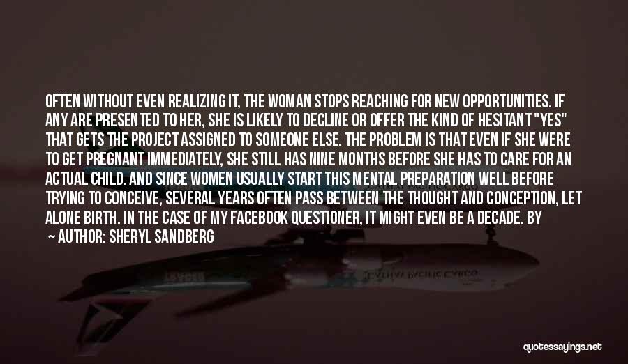 Sheryl Sandberg Quotes: Often Without Even Realizing It, The Woman Stops Reaching For New Opportunities. If Any Are Presented To Her, She Is