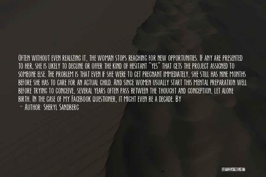 Sheryl Sandberg Quotes: Often Without Even Realizing It, The Woman Stops Reaching For New Opportunities. If Any Are Presented To Her, She Is