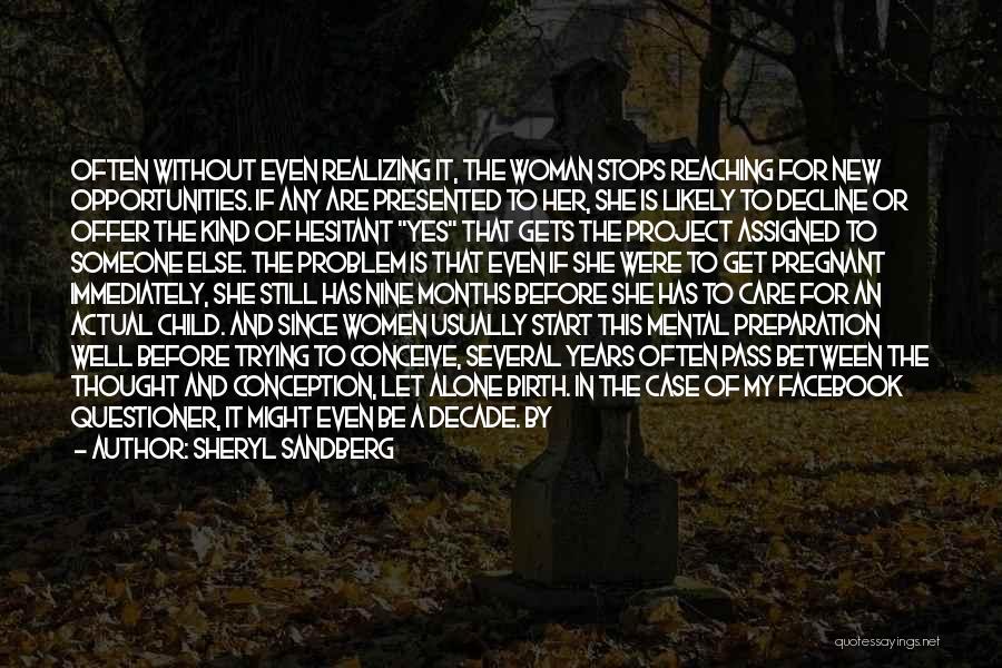 Sheryl Sandberg Quotes: Often Without Even Realizing It, The Woman Stops Reaching For New Opportunities. If Any Are Presented To Her, She Is