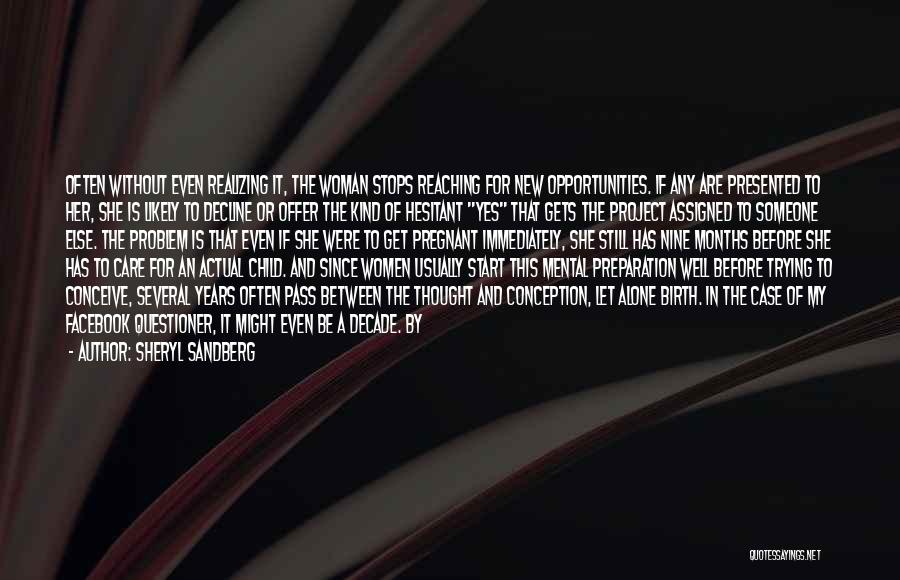 Sheryl Sandberg Quotes: Often Without Even Realizing It, The Woman Stops Reaching For New Opportunities. If Any Are Presented To Her, She Is