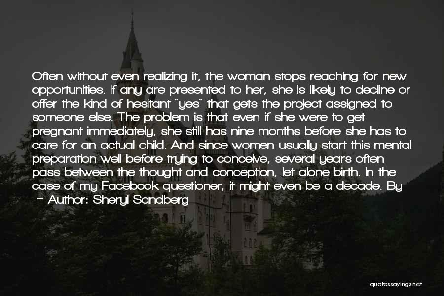 Sheryl Sandberg Quotes: Often Without Even Realizing It, The Woman Stops Reaching For New Opportunities. If Any Are Presented To Her, She Is