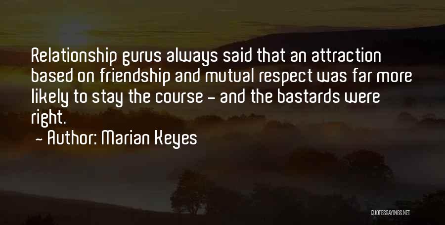 Marian Keyes Quotes: Relationship Gurus Always Said That An Attraction Based On Friendship And Mutual Respect Was Far More Likely To Stay The