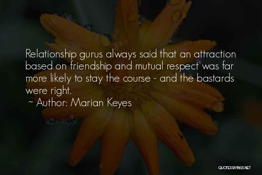 Marian Keyes Quotes: Relationship Gurus Always Said That An Attraction Based On Friendship And Mutual Respect Was Far More Likely To Stay The