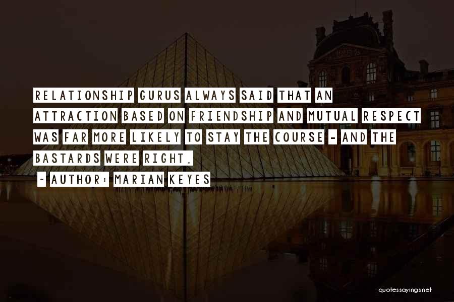 Marian Keyes Quotes: Relationship Gurus Always Said That An Attraction Based On Friendship And Mutual Respect Was Far More Likely To Stay The