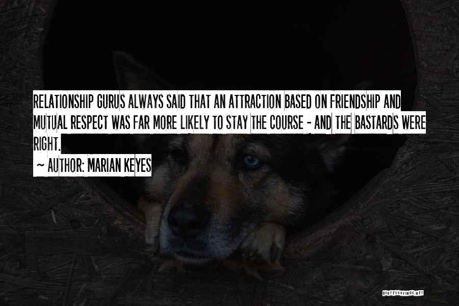 Marian Keyes Quotes: Relationship Gurus Always Said That An Attraction Based On Friendship And Mutual Respect Was Far More Likely To Stay The