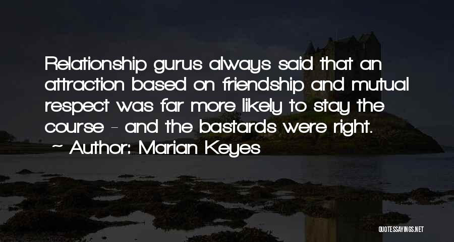 Marian Keyes Quotes: Relationship Gurus Always Said That An Attraction Based On Friendship And Mutual Respect Was Far More Likely To Stay The