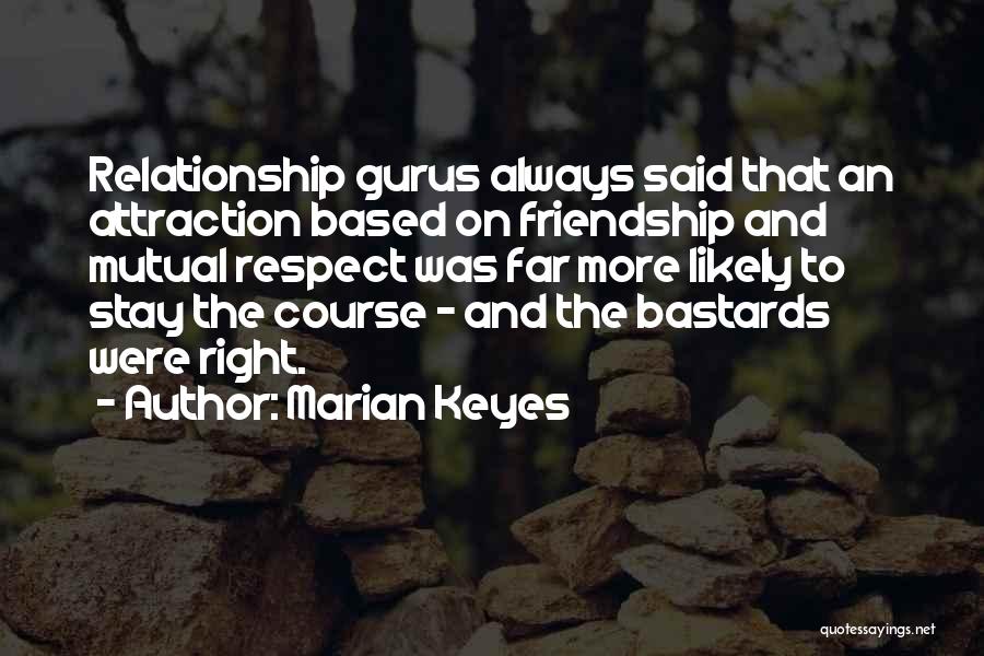 Marian Keyes Quotes: Relationship Gurus Always Said That An Attraction Based On Friendship And Mutual Respect Was Far More Likely To Stay The