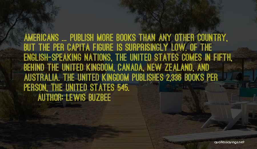 Lewis Buzbee Quotes: Americans ... Publish More Books Than Any Other Country, But The Per Capita Figure Is Surprisingly Low. Of The English-speaking