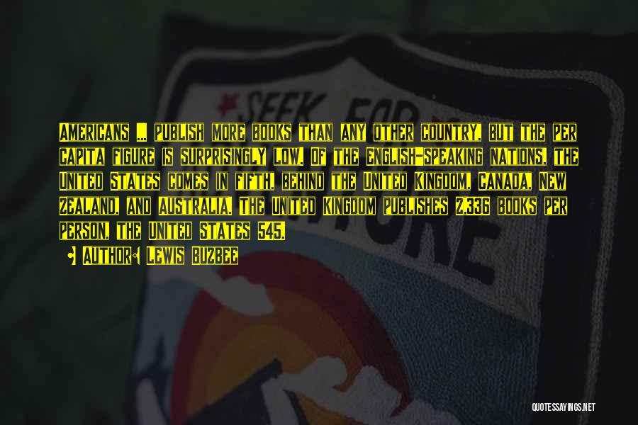 Lewis Buzbee Quotes: Americans ... Publish More Books Than Any Other Country, But The Per Capita Figure Is Surprisingly Low. Of The English-speaking