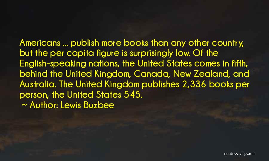 Lewis Buzbee Quotes: Americans ... Publish More Books Than Any Other Country, But The Per Capita Figure Is Surprisingly Low. Of The English-speaking