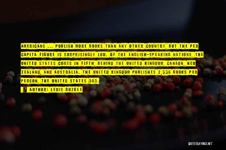 Lewis Buzbee Quotes: Americans ... Publish More Books Than Any Other Country, But The Per Capita Figure Is Surprisingly Low. Of The English-speaking