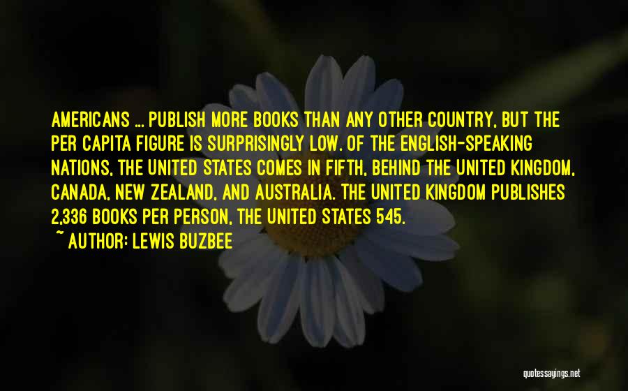 Lewis Buzbee Quotes: Americans ... Publish More Books Than Any Other Country, But The Per Capita Figure Is Surprisingly Low. Of The English-speaking