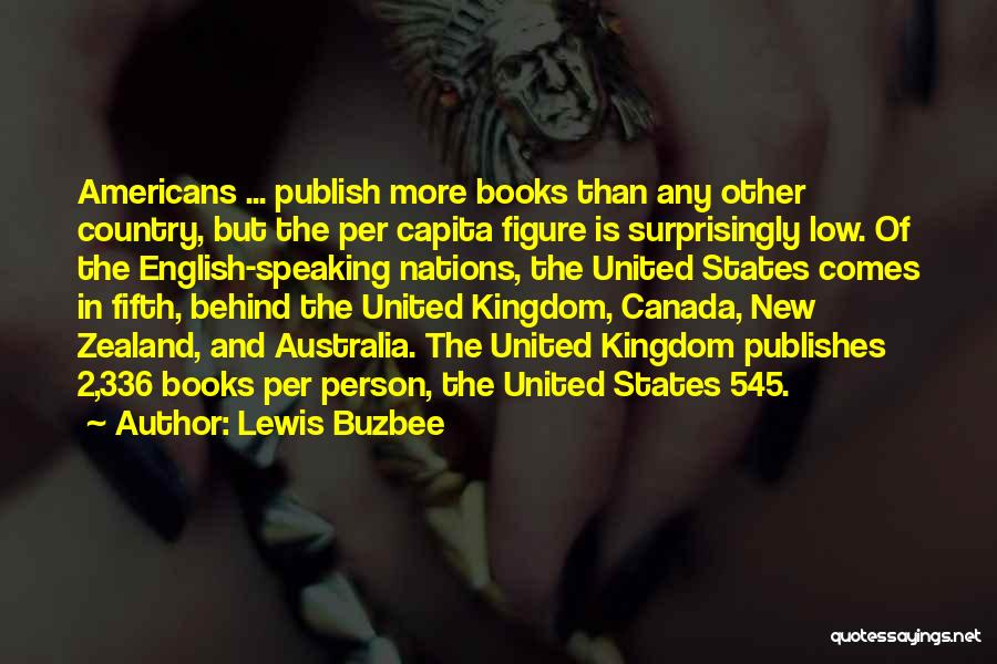 Lewis Buzbee Quotes: Americans ... Publish More Books Than Any Other Country, But The Per Capita Figure Is Surprisingly Low. Of The English-speaking