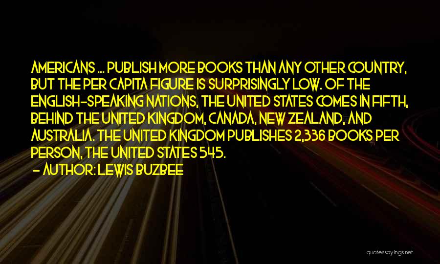 Lewis Buzbee Quotes: Americans ... Publish More Books Than Any Other Country, But The Per Capita Figure Is Surprisingly Low. Of The English-speaking