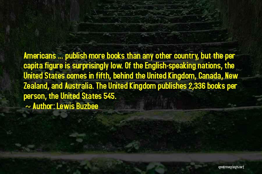 Lewis Buzbee Quotes: Americans ... Publish More Books Than Any Other Country, But The Per Capita Figure Is Surprisingly Low. Of The English-speaking