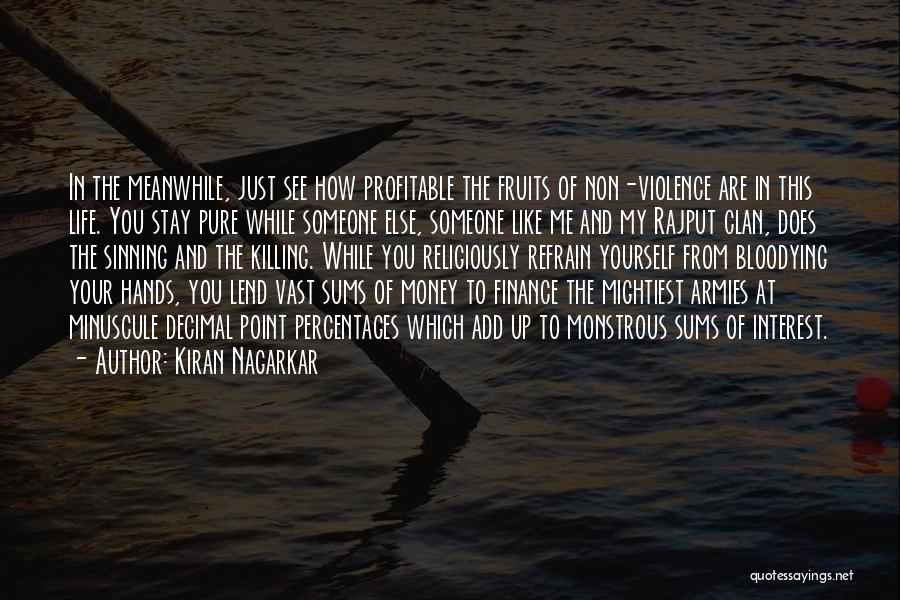 Kiran Nagarkar Quotes: In The Meanwhile, Just See How Profitable The Fruits Of Non-violence Are In This Life. You Stay Pure While Someone