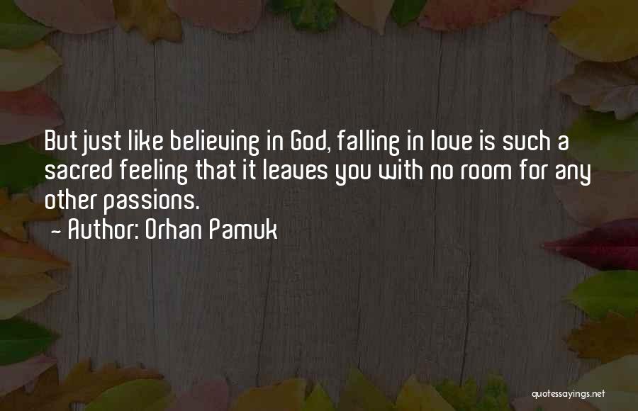 Orhan Pamuk Quotes: But Just Like Believing In God, Falling In Love Is Such A Sacred Feeling That It Leaves You With No