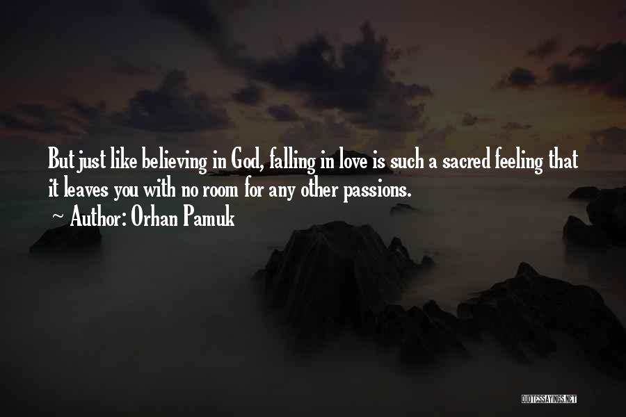 Orhan Pamuk Quotes: But Just Like Believing In God, Falling In Love Is Such A Sacred Feeling That It Leaves You With No