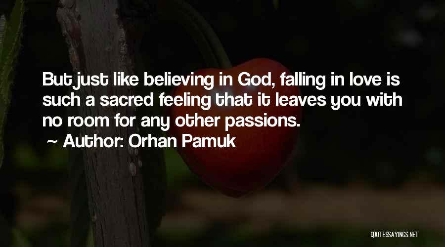 Orhan Pamuk Quotes: But Just Like Believing In God, Falling In Love Is Such A Sacred Feeling That It Leaves You With No