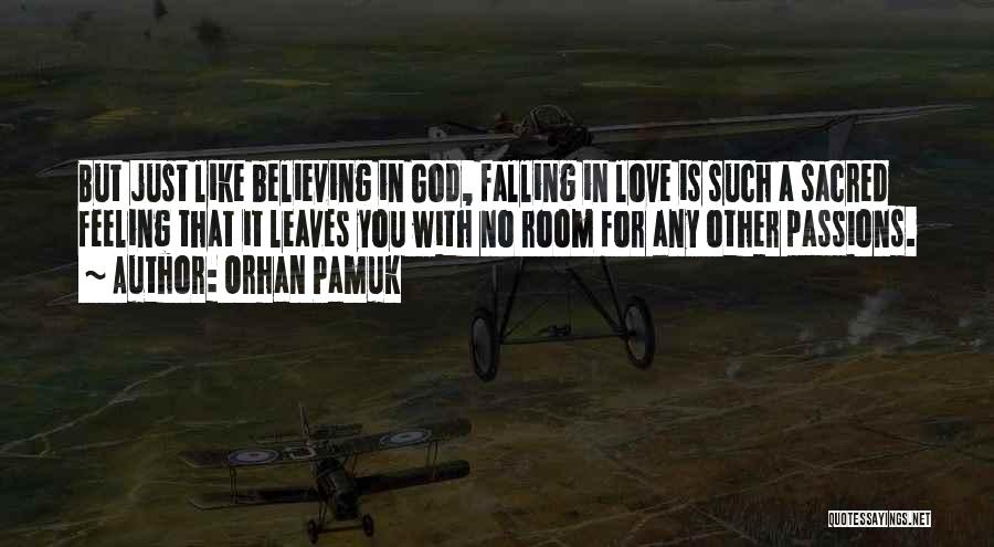 Orhan Pamuk Quotes: But Just Like Believing In God, Falling In Love Is Such A Sacred Feeling That It Leaves You With No