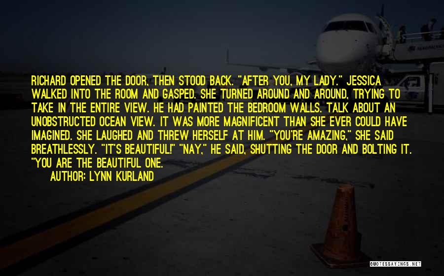 Lynn Kurland Quotes: Richard Opened The Door, Then Stood Back. After You, My Lady. Jessica Walked Into The Room And Gasped. She Turned